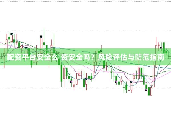 配资平台安全么 资安全吗？风险评估与防范指南