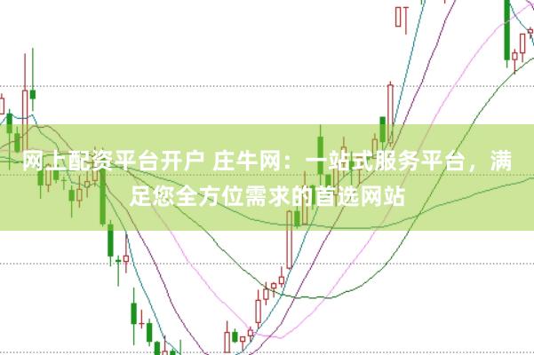 网上配资平台开户 庄牛网：一站式服务平台，满足您全方位需求的首选网站