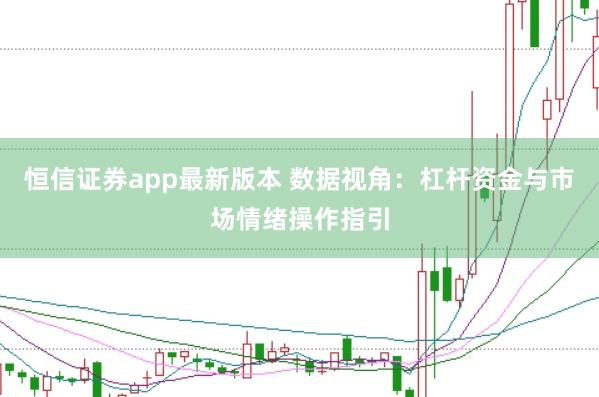 恒信证券app最新版本 数据视角：杠杆资金与市场情绪操作指引