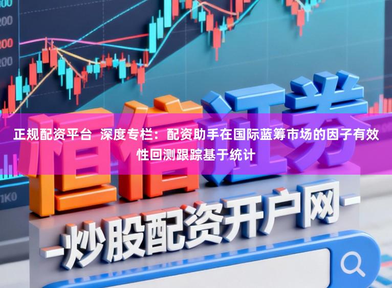 正规配资平台  深度专栏：配资助手在国际蓝筹市场的因子有效性回测跟踪基于统计