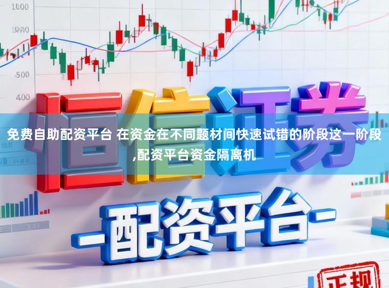 免费自助配资平台 在资金在不同题材间快速试错的阶段这一阶段,配资平台资金隔离机