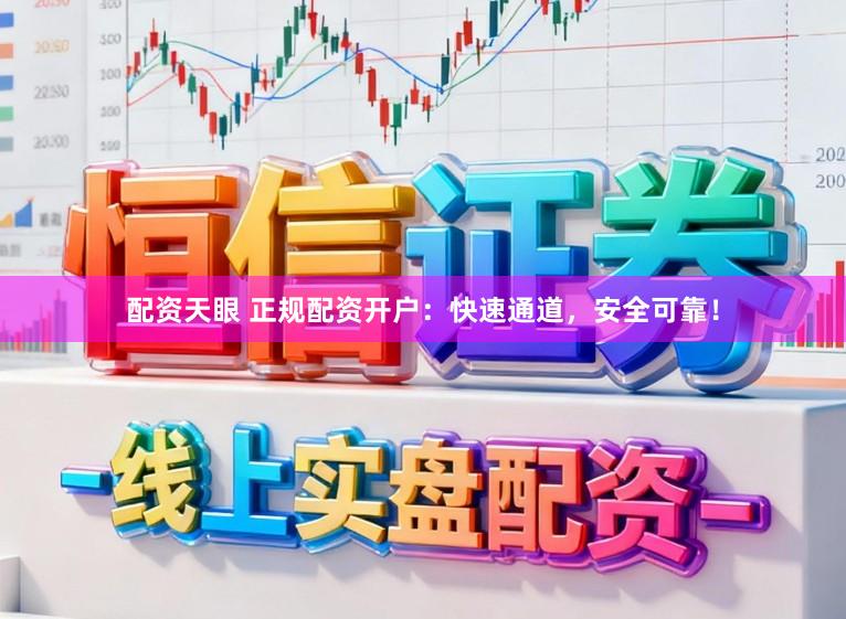 配资天眼 正规配资开户：快速通道，安全可靠！