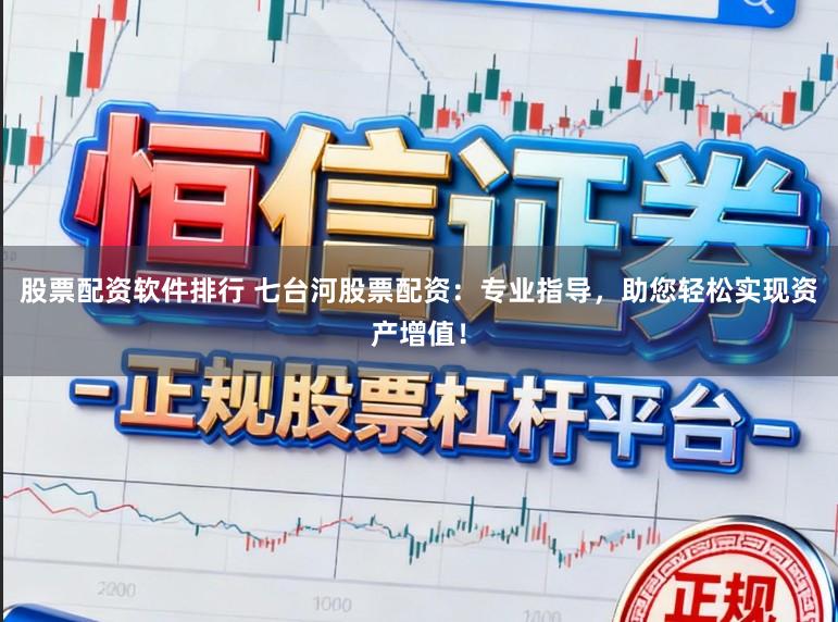 股票配资软件排行 七台河股票配资：专业指导，助您轻松实现资产增值！