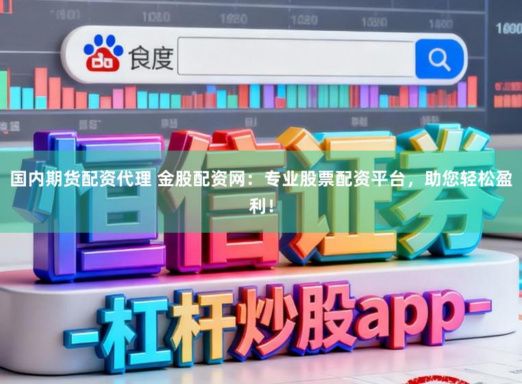 国内期货配资代理 金股配资网:专业股票配资平台,助您轻松盈利!