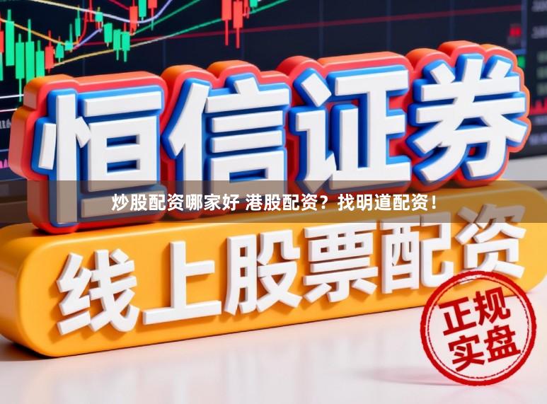 炒股配资哪家好 港股配资？找明道配资！