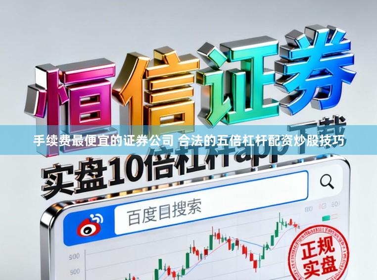 手续费最便宜的证券公司 合法的五倍杠杆配资炒股技巧