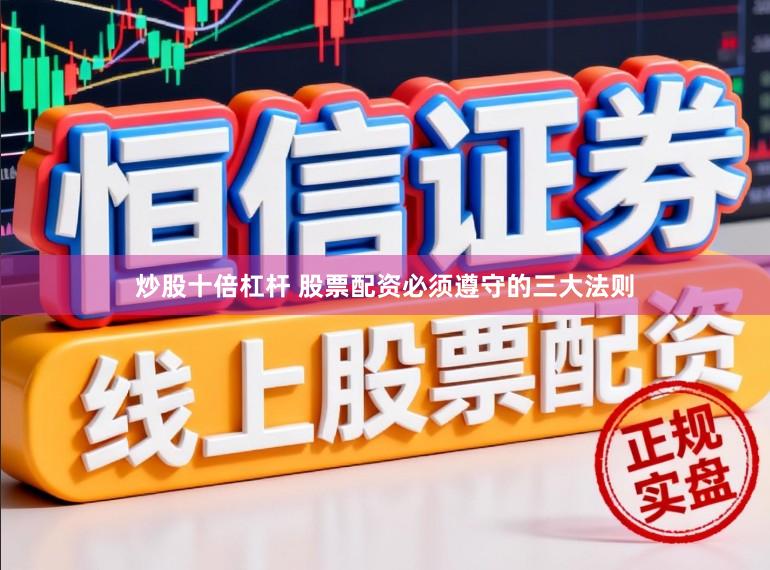 炒股十倍杠杆 股票配资必须遵守的三大法则