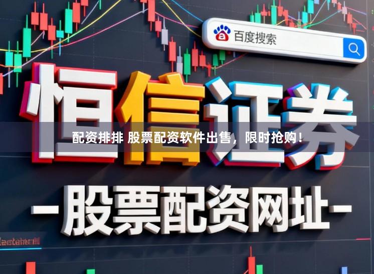 配资排排 股票配资软件出售，限时抢购！