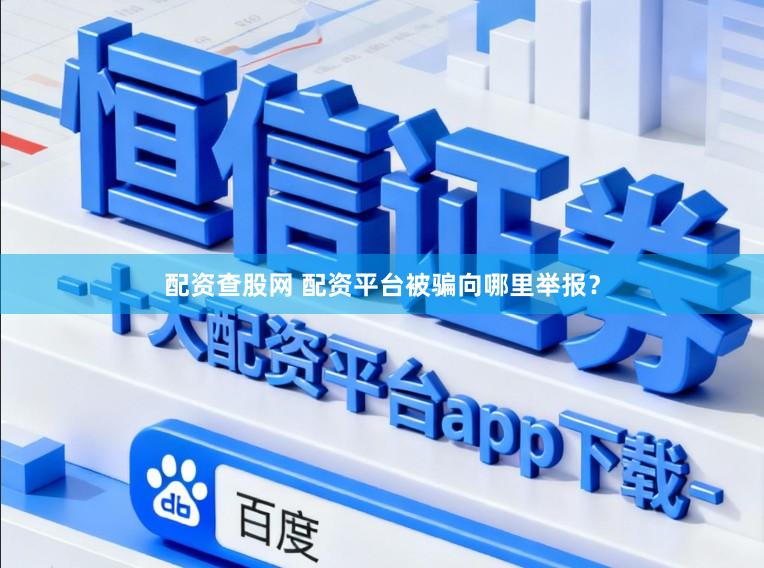 配资查股网 配资平台被骗向哪里举报?
