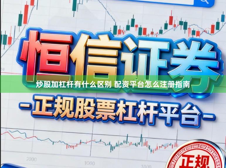 炒股加杠杆有什么区别 配资平台怎么注册指南